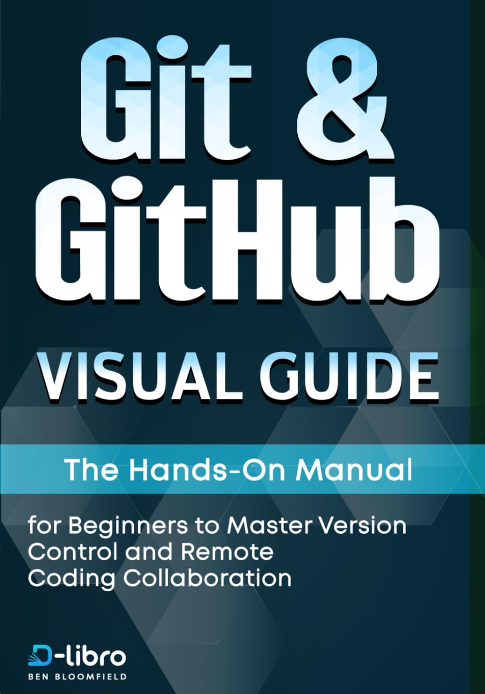 Git & GitHub Visual Guide: The Hands-On Manual for Complete Beginners to Master Version Control and Remote Coding Collaboration