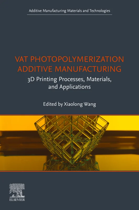Vat Photopolymerization Additive Manufacturing: 3D Printing Processes, Materials, and Applications (Additive Manufacturing Materials and Technologies)